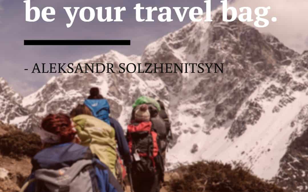 Let your memory be your travel bag – ALEKSANDR SOLZHENITSYN