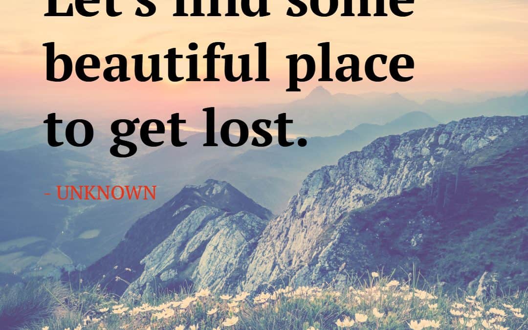 Let’s find some beautiful place to get lost – UNKNOWN