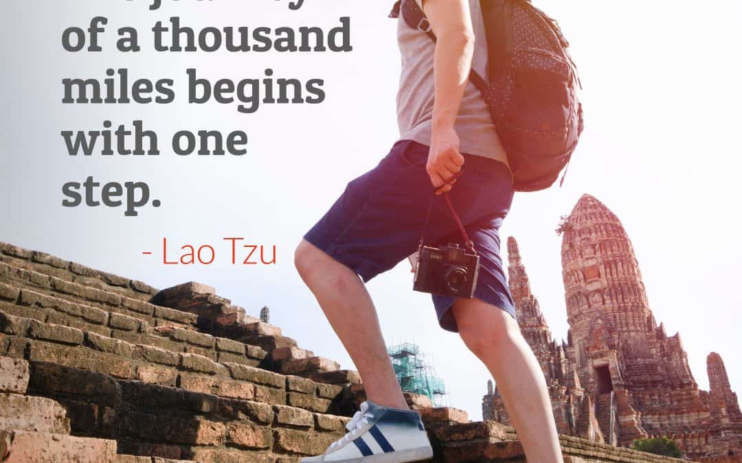 The journey of a thousand miles begins with one step – LAO TZU