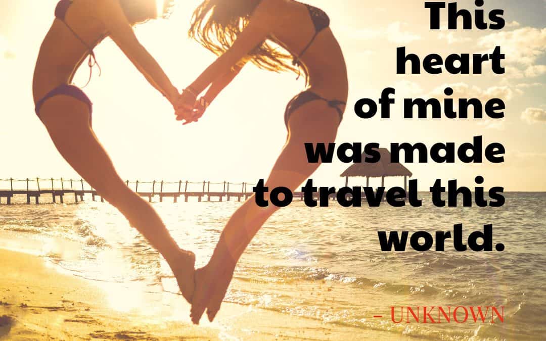 This heart of mine was made to travel this world – UNKNOWN