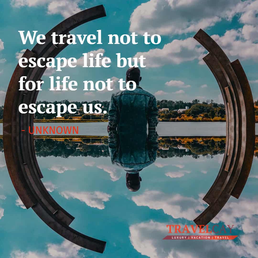 We travel not to escape life but for life not to escape us - UNKNOWN 1
