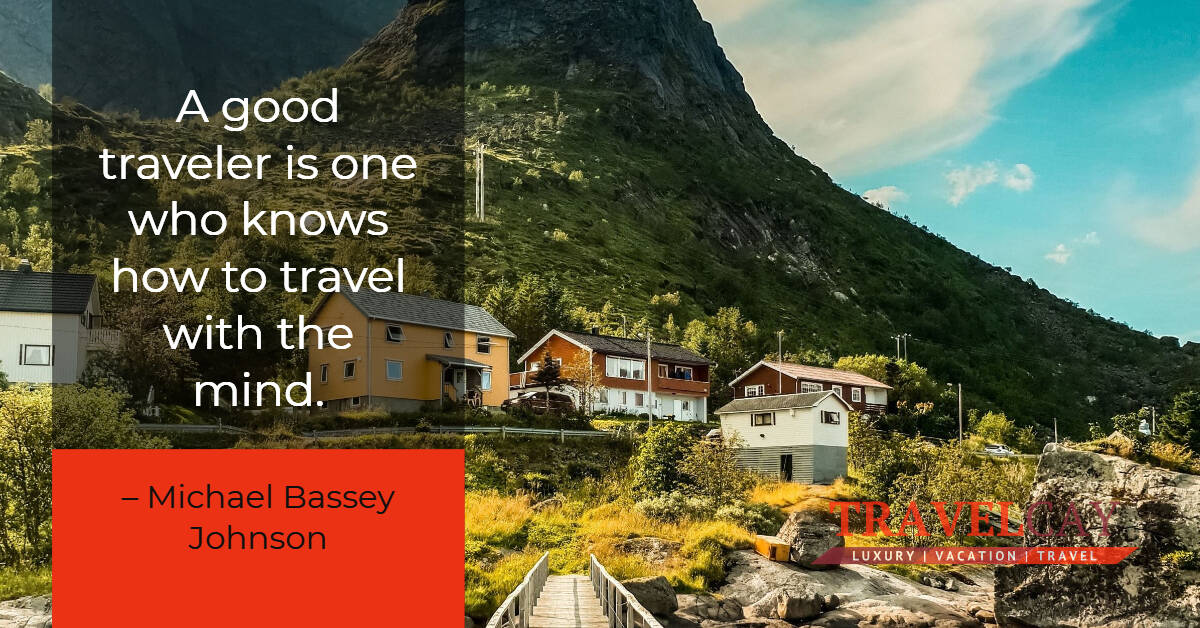 A good traveler is one who knows how to travel with the mind – Michael Bassey Johnson 1