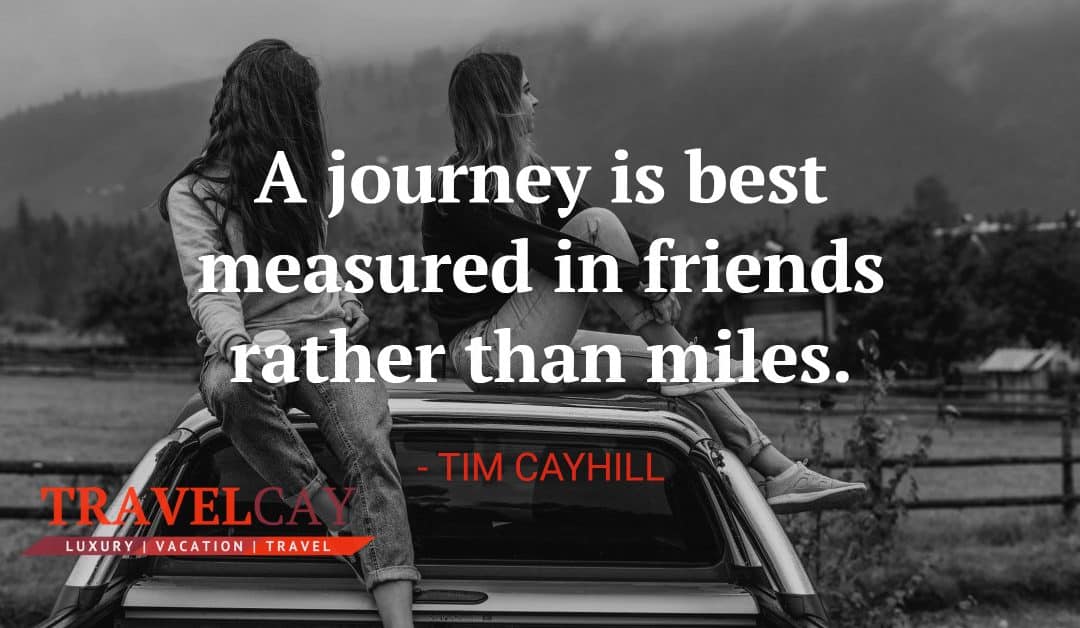 A journey is best measured in friends rather than miles – TIM CAYHILL