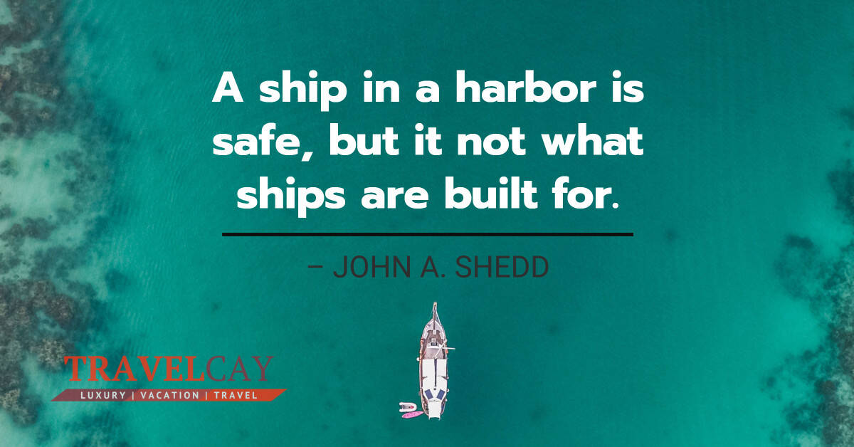A ship in a harbor is safe, but it not what ships are built for – JOHN A. SHEDD 2