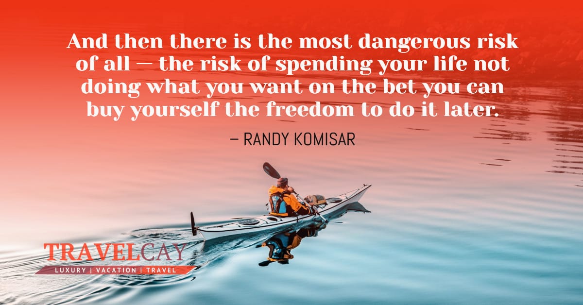 And then there is the most dangerous risk of all — the risk of spending your life not doing what you want on the bet you can buy yourself the freedom to do it later – RANDY KOMISAR 1
