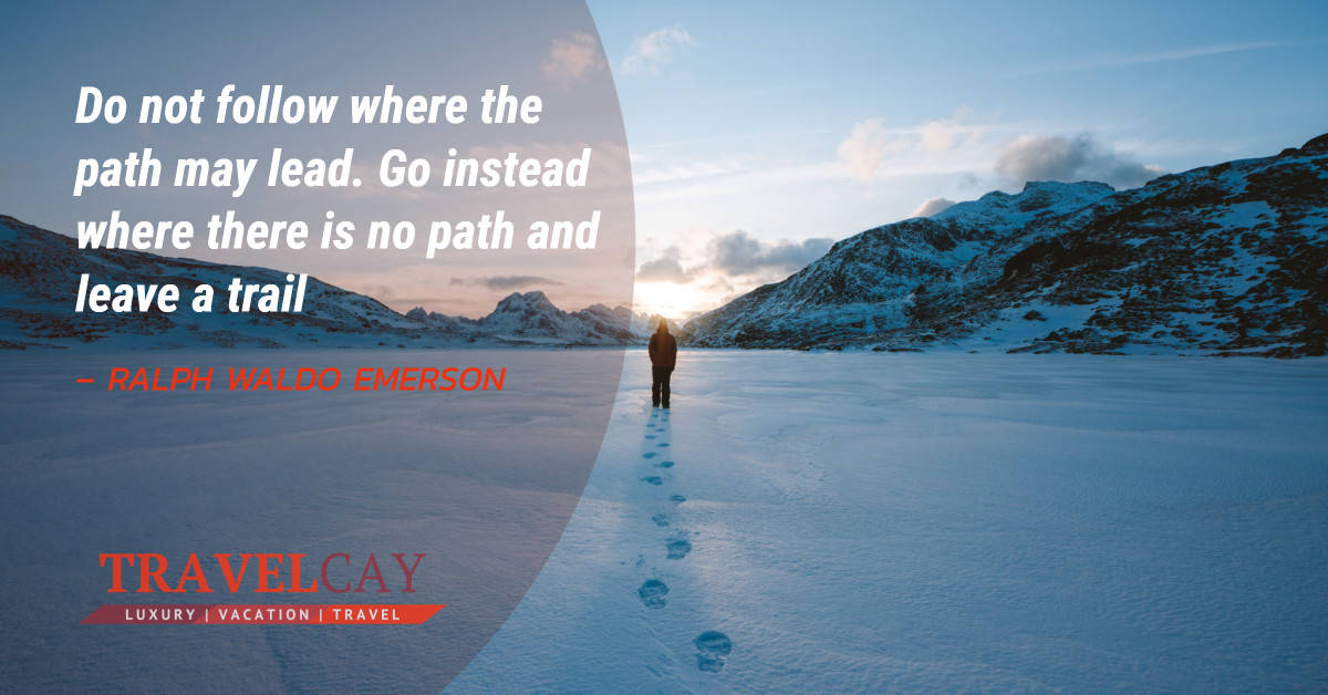 Do not follow where the path may lead. Go instead where there is no path and leave a trail – RALPH WALDO EMERSON 2