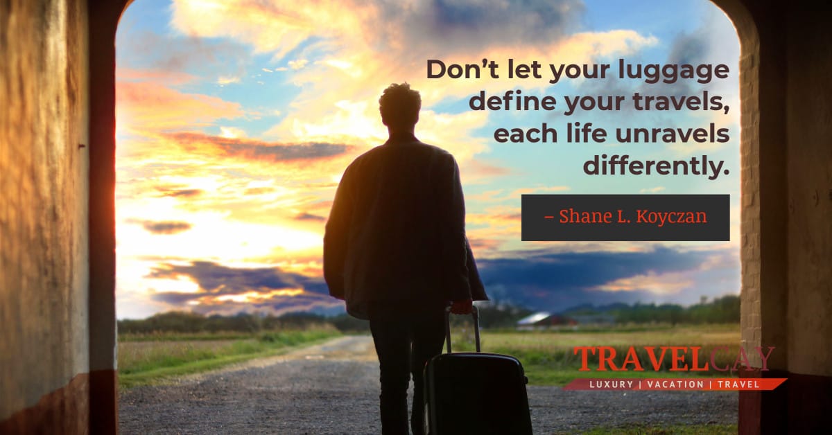 Don’t let your luggage define your travels, each life unravels differently – Shane L. Koyczan 2