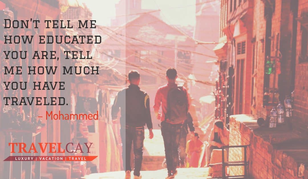 Don’t tell me how educated you are, tell me how much you have traveled – Mohammed