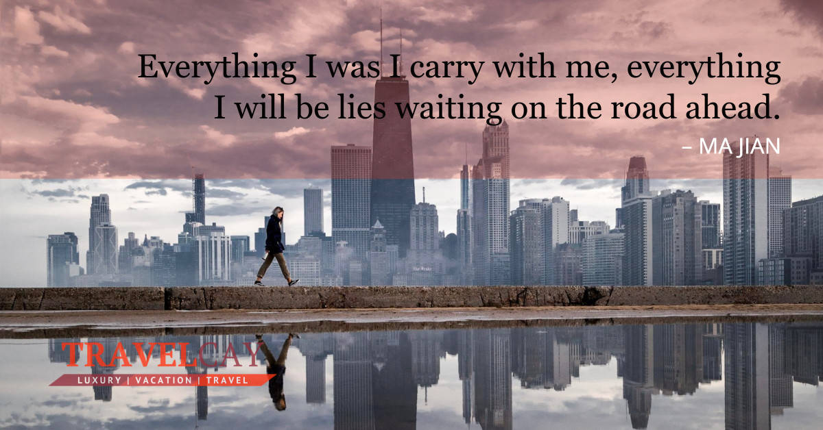 Everything I was I carry with me, everything I will be lies waiting on the road ahead – MA JIAN 1