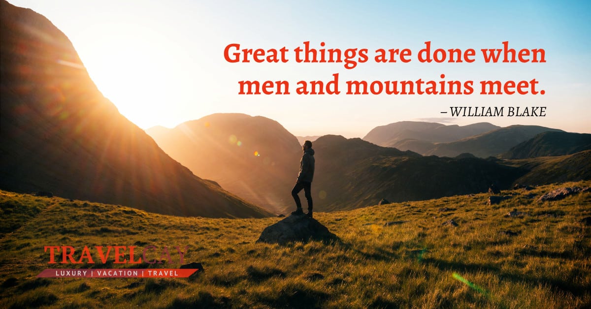 Great things are done when men and mountains meet – WILLIAM BLAKE 1