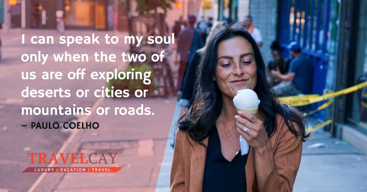 I can speak to my soul only when the two of us are off exploring deserts or cities or mountains or roads – PAULO COELHO 1