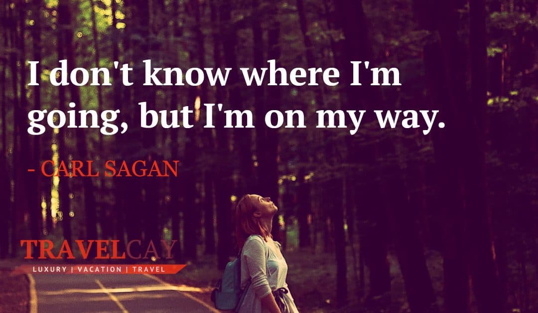 I don’t know where I’m going, but I’m on my way – CARL SAGAN