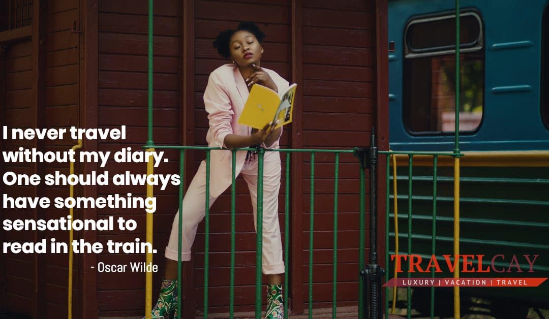 I never travel without my diary. One should always have something sensational to read in the train – Oscar Wilde