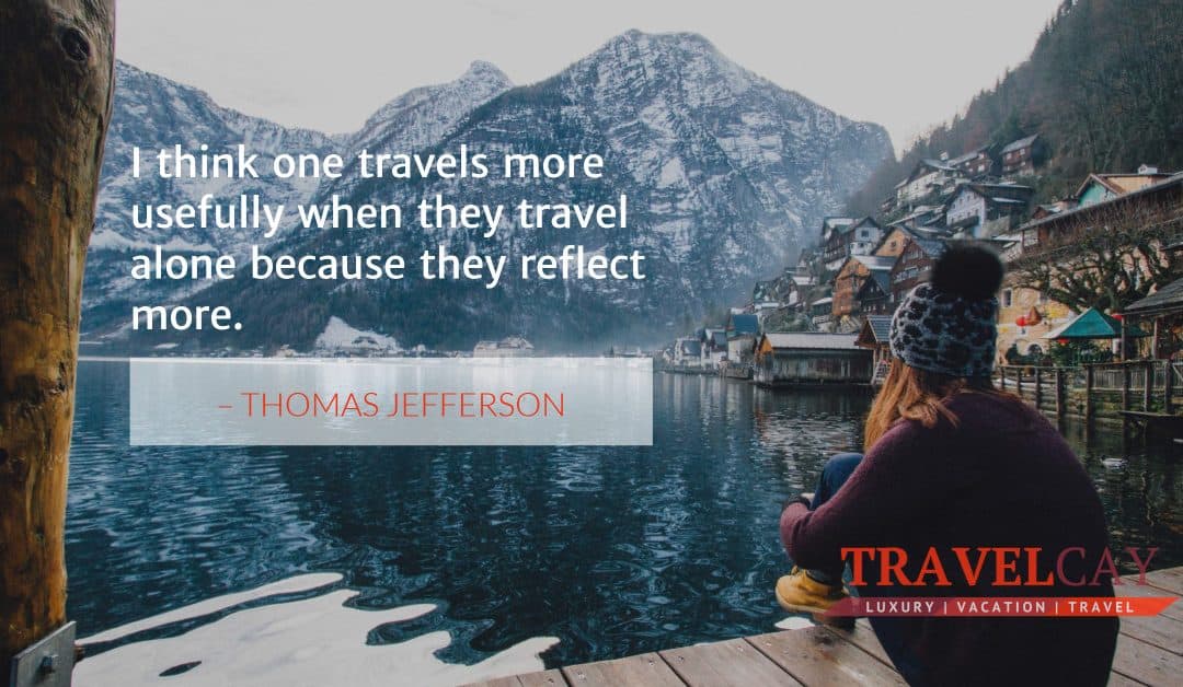 I think one travels more usefully when they travel alone because they reflect more – THOMAS JEFFERSON