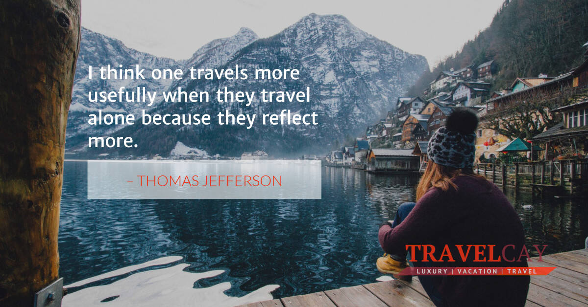 I think one travels more usefully when they travel alone because they reflect more – THOMAS JEFFERSON 2