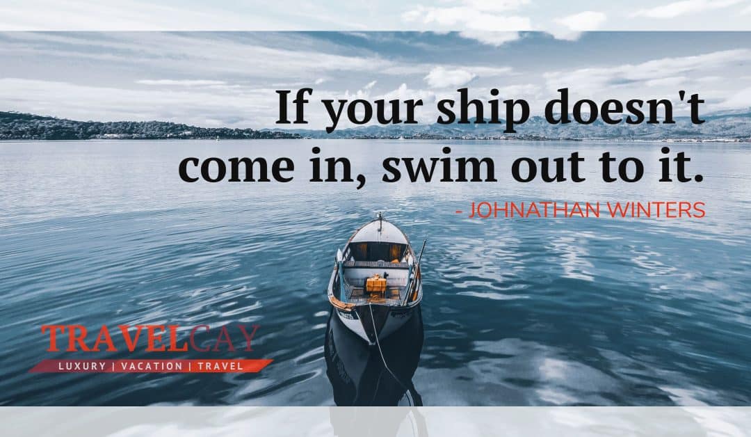 If your ship doesn’t come in, swim out to it – JOHNATHAN WINTERS