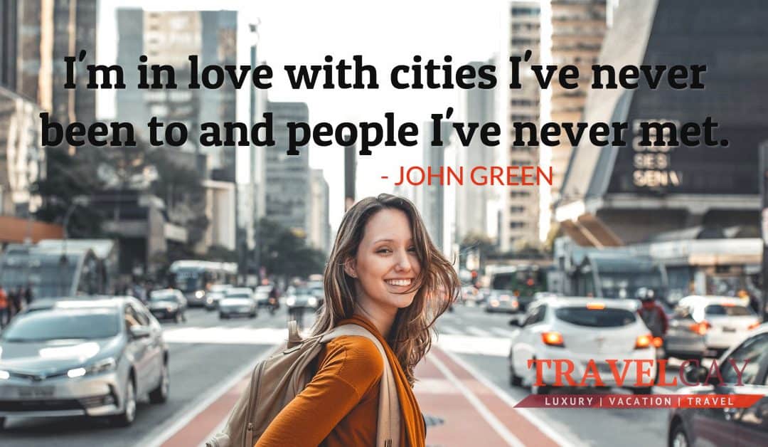 I’m in love with cities I’ve never been to and people I’ve never met – JOHN GREEN