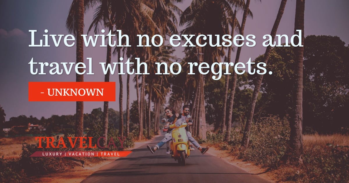 Live with no excuses and travel with no regrets - UNKNOWN 2