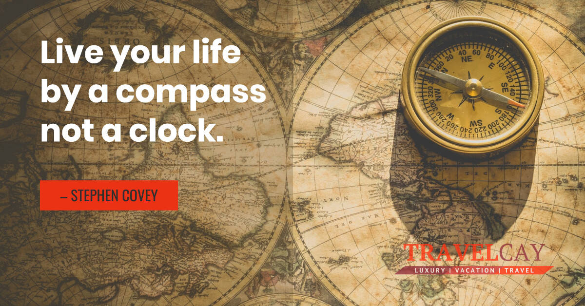 Live your life by a compass not a clock – STEPHEN COVEY 2