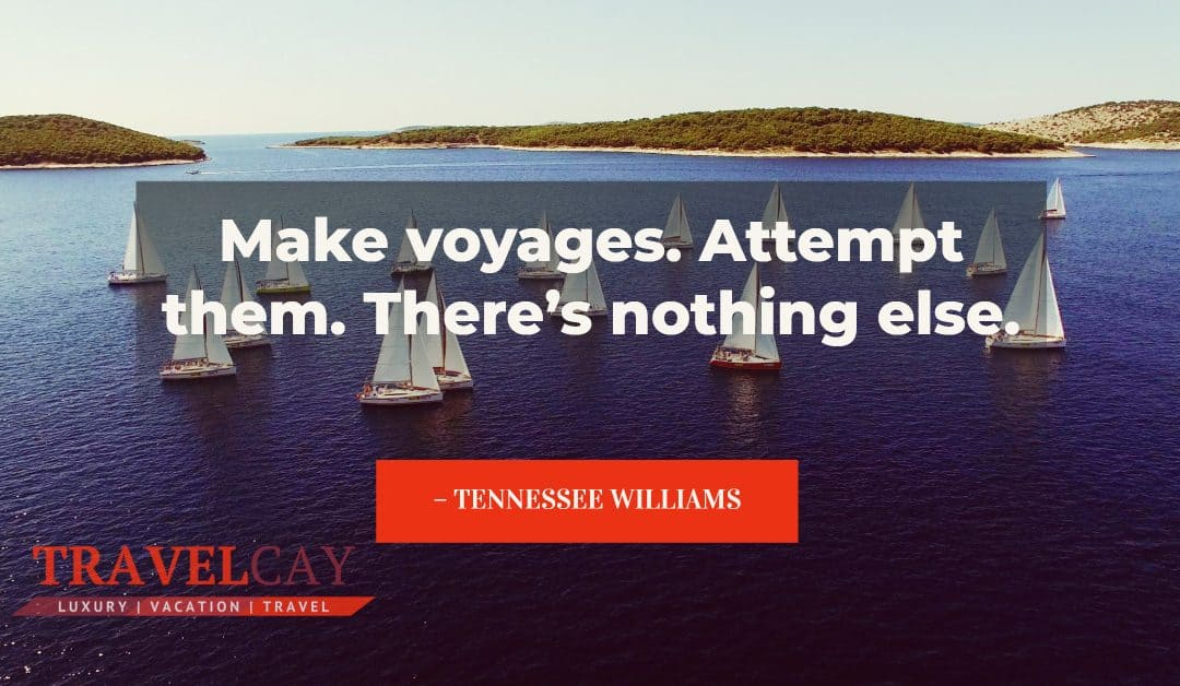 Make voyages. Attempt them. There’s nothing else – TENNESSEE WILLIAMS