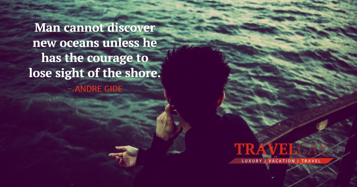 Man cannot discover new oceans unless he has the courage to lose sight of the shore - ANDRE GIDE 1