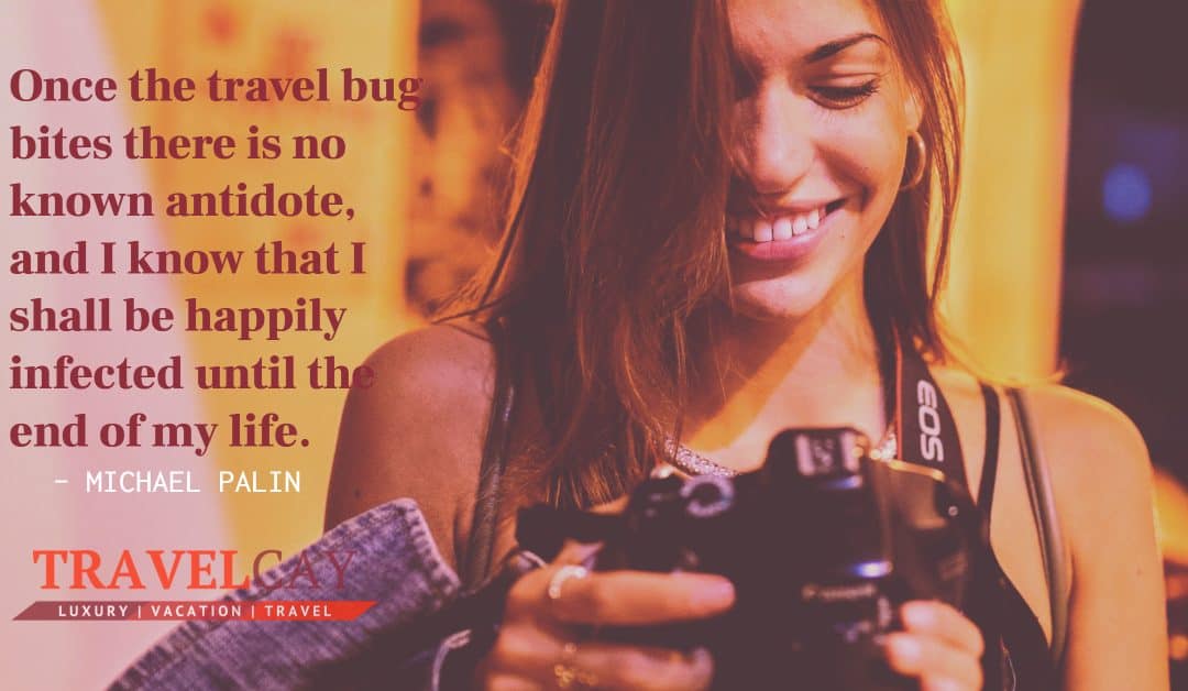 Once the travel bug bites there is no known antidote, and I know that I shall be happily infected until… – MICHAEL PALIN