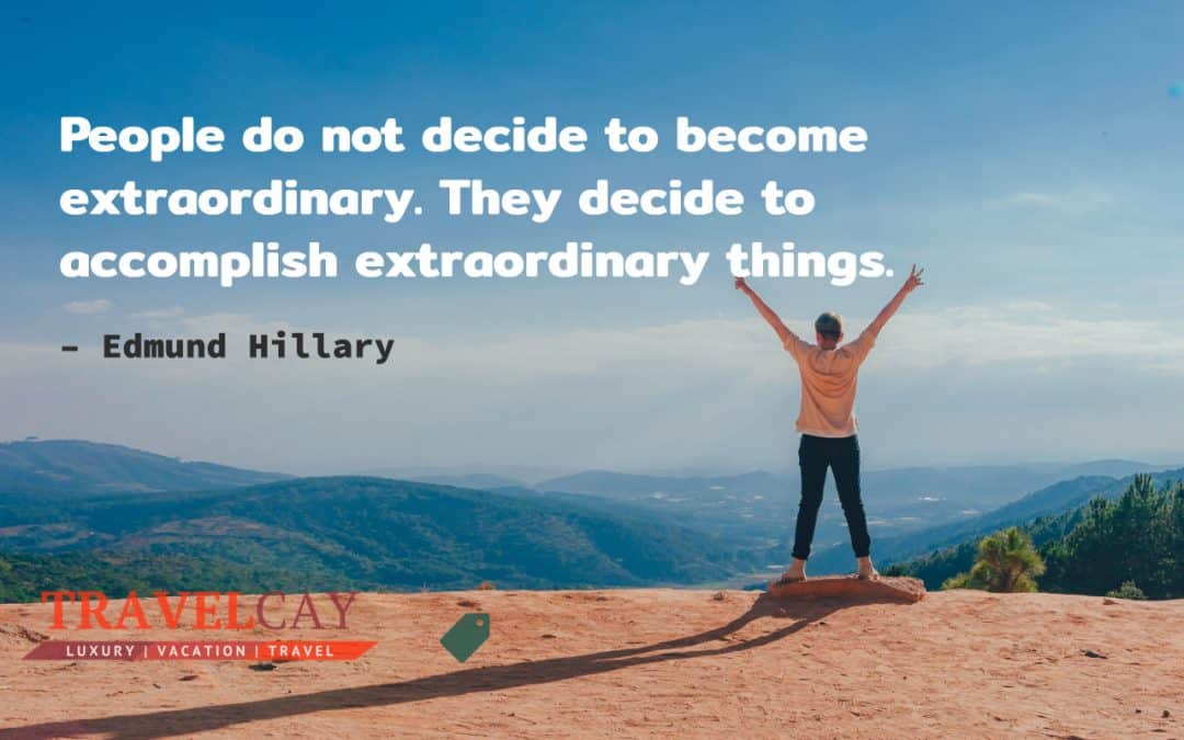 People do not decide to become extraordinary. They decide to accomplish extraordinary things – Edmund Hillary