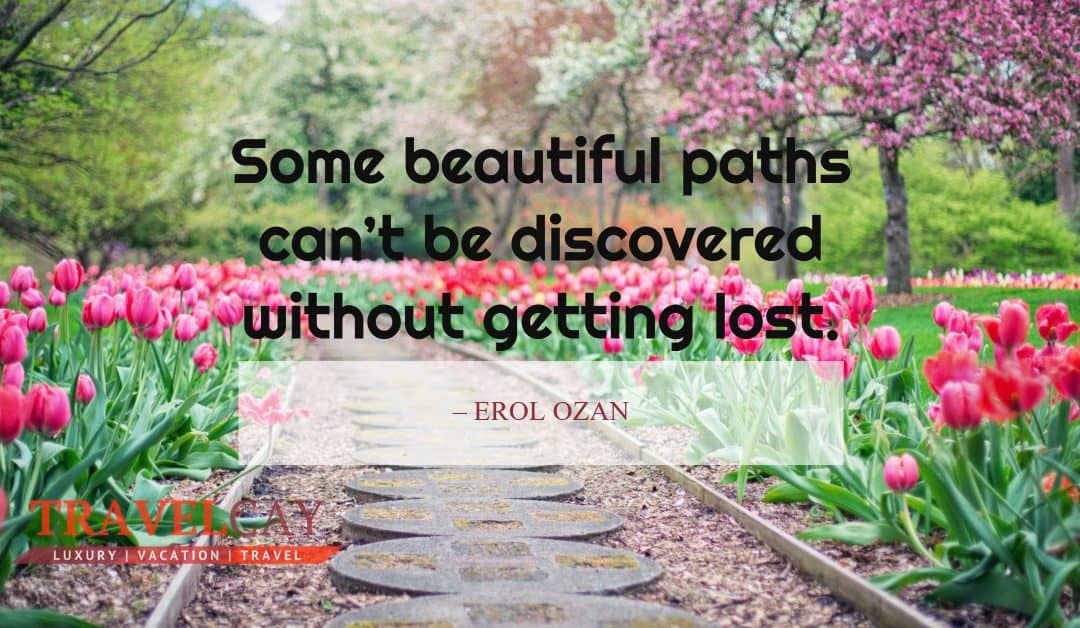 Some beautiful paths can’t be discovered without getting lost – EROL OZAN