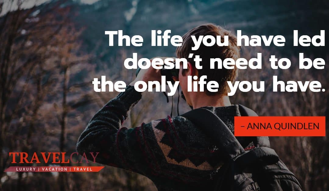 The life you have led doesn’t need to be the only life you have – ANNA QUINDLEN