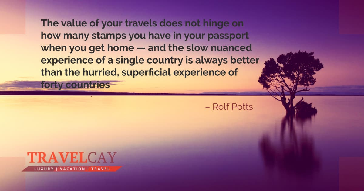 The value of your travels does not hinge on how many stamps you have in your passport when you get home... – Rolf Potts 1