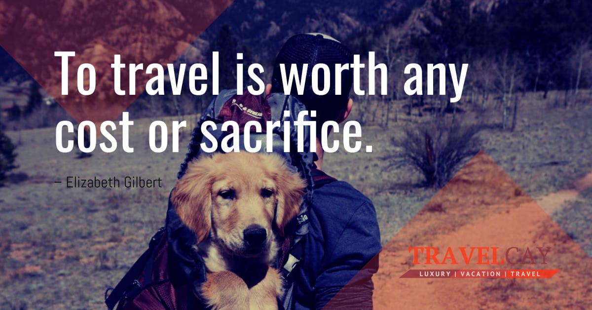 To travel is worth any cost or sacrifice – Elizabeth Gilbert 1