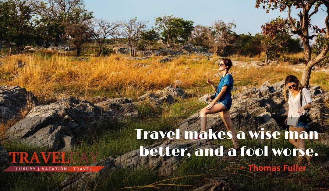 Travel makes a wise man better, and a fool worse – Thomas Fuller