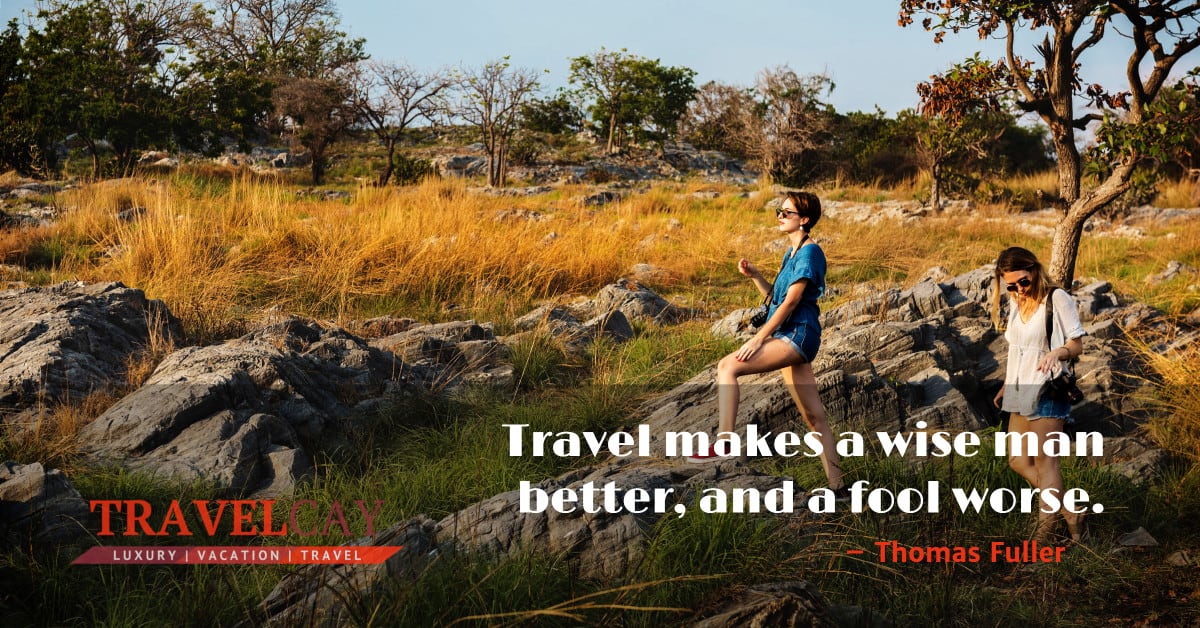 Travel makes a wise man better, and a fool worse – Thomas Fuller 1
