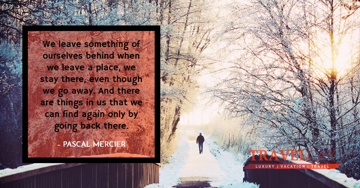 We leave something of ourselves behind when we leave a place, we stay there, even though we go away... – PASCAL MERCIER 2