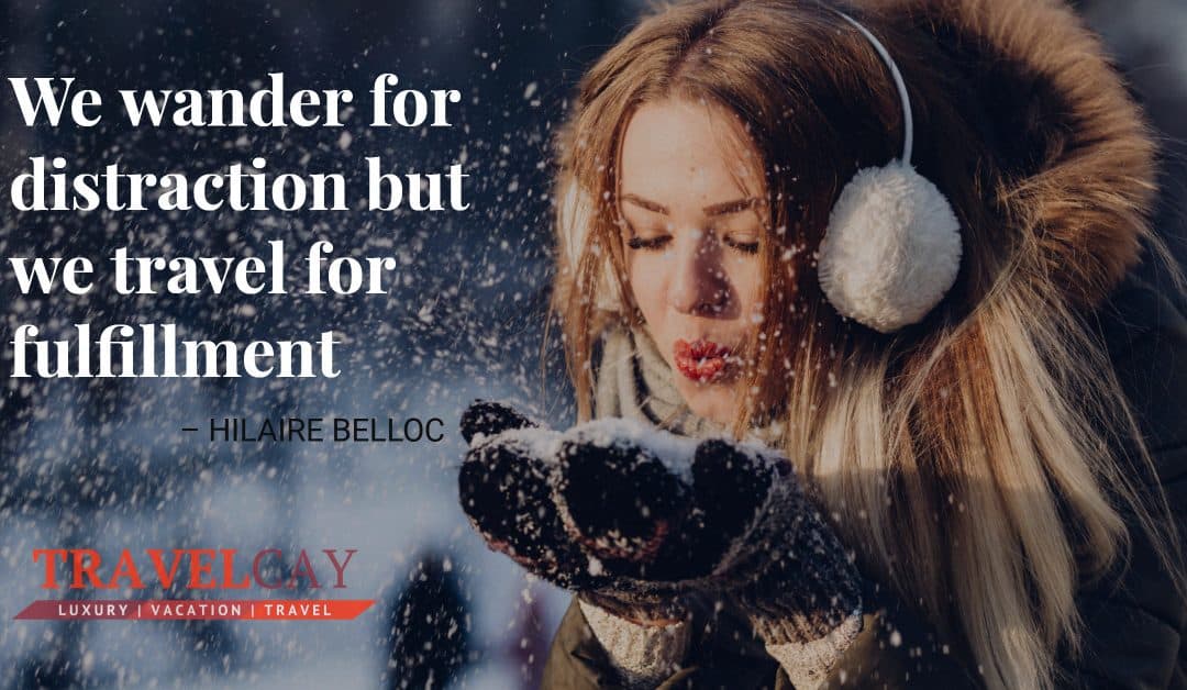 We wander for distraction but we travel for fulfillment – HILAIRE BELLOC
